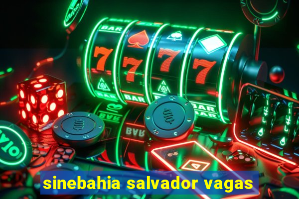 sinebahia salvador vagas